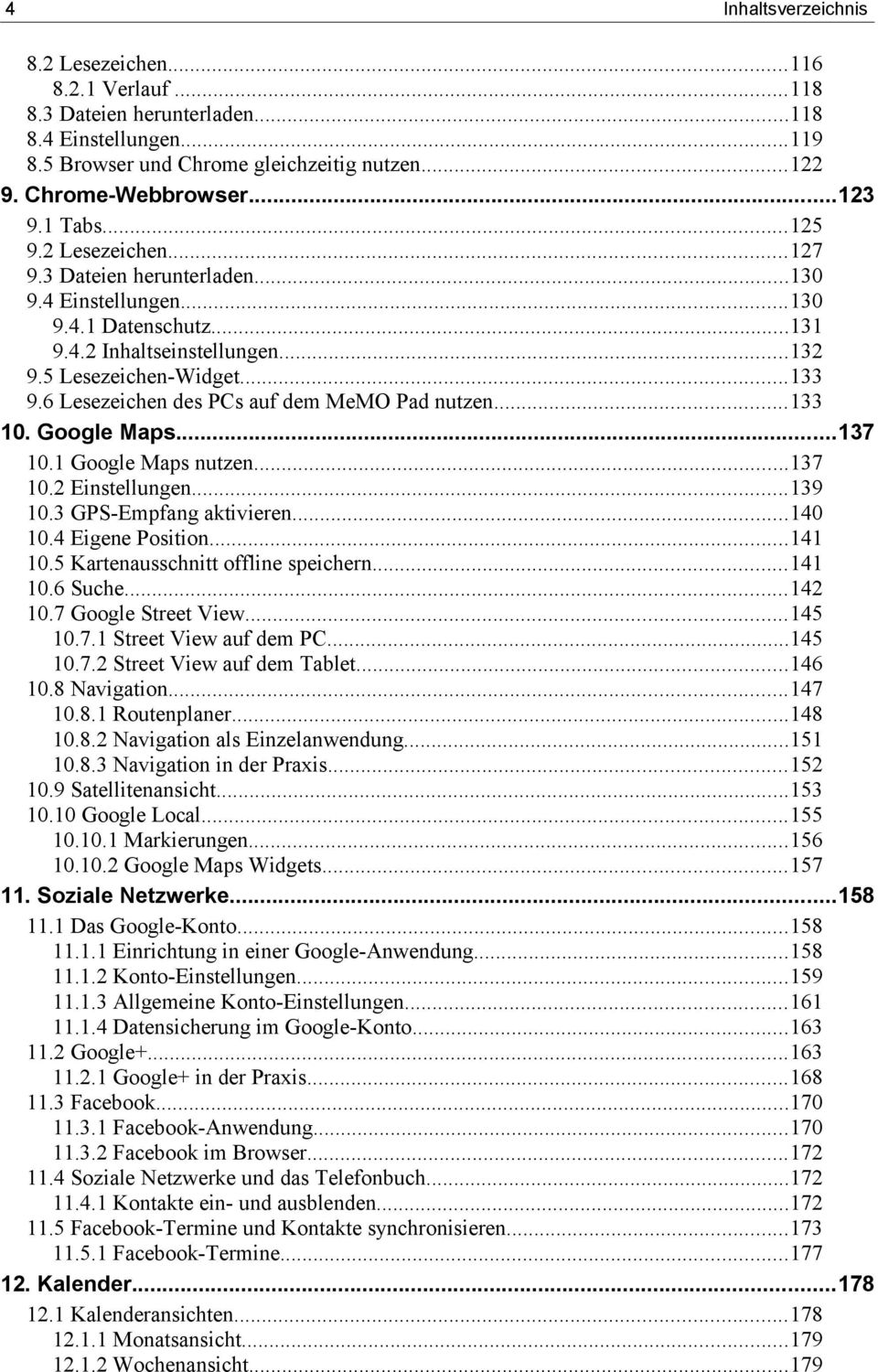 6 Lesezeichen des PCs auf dem MeMO Pad nutzen...133 10. Google Maps...137 10.1 Google Maps nutzen...137 10.2 Einstellungen...139 10.3 GPS-Empfang aktivieren...140 10.4 Eigene Position...141 10.