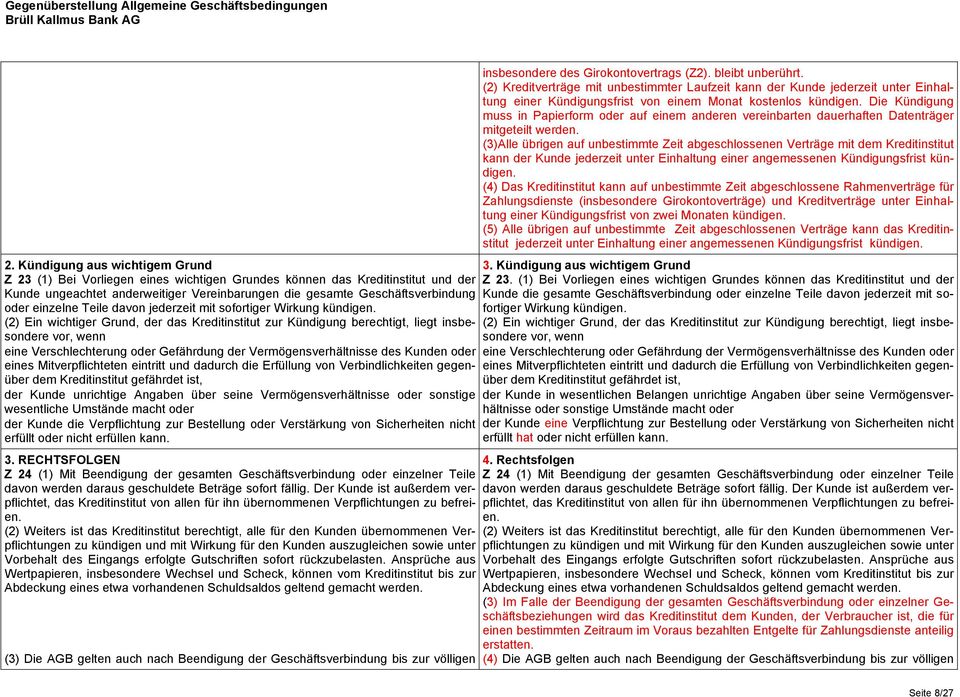 (2) Ein wichtiger Grund, der das Kreditinstitut zur Kündigung berechtigt, liegt insbesondere vor, wenn eine Verschlechterung oder Gefährdung der Vermögensverhältnisse des Kunden oder eines