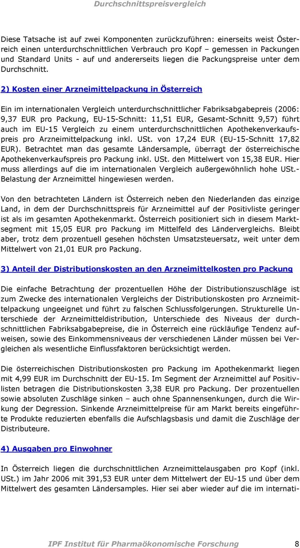 2) Kosten einer Arzneimittelpackung in Österreich Ein im internationalen Vergleich unterdurchschnittlicher Fabriksabgabepreis (2006: 9,37 EUR pro Packung, EU-15-Schnitt: 11,51 EUR, Gesamt-Schnitt