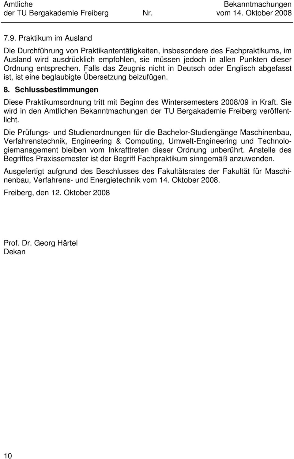 Schlussbestimmungen Diese Praktikumsordnung tritt mit Beginn des Wintersemesters 2008/09 in Kraft. Sie wird in den Amtlichen der TU Bergakademie Freiberg veröffentlicht.