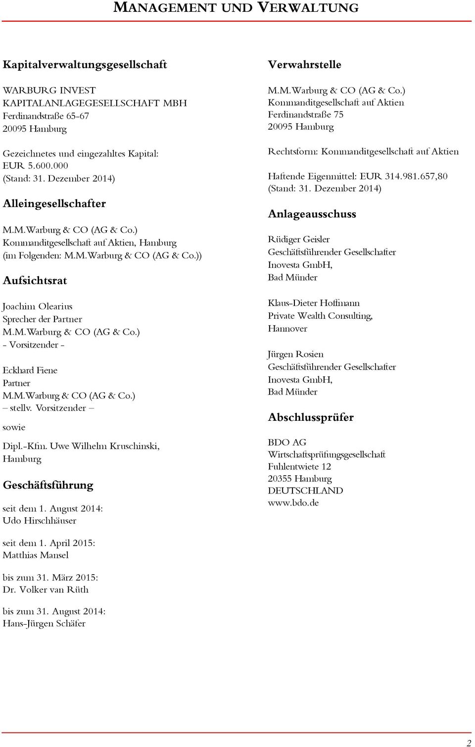 M.Warburg & CO (AG & Co.) - Vorsitzender - Eckhard Fiene Partner M.M.Warburg & CO (AG & Co.) stellv. Vorsitzender sowie Dipl.-Kfm. Uwe Wilhelm Kruschinski, Hamburg Geschäftsführung seit dem 1.