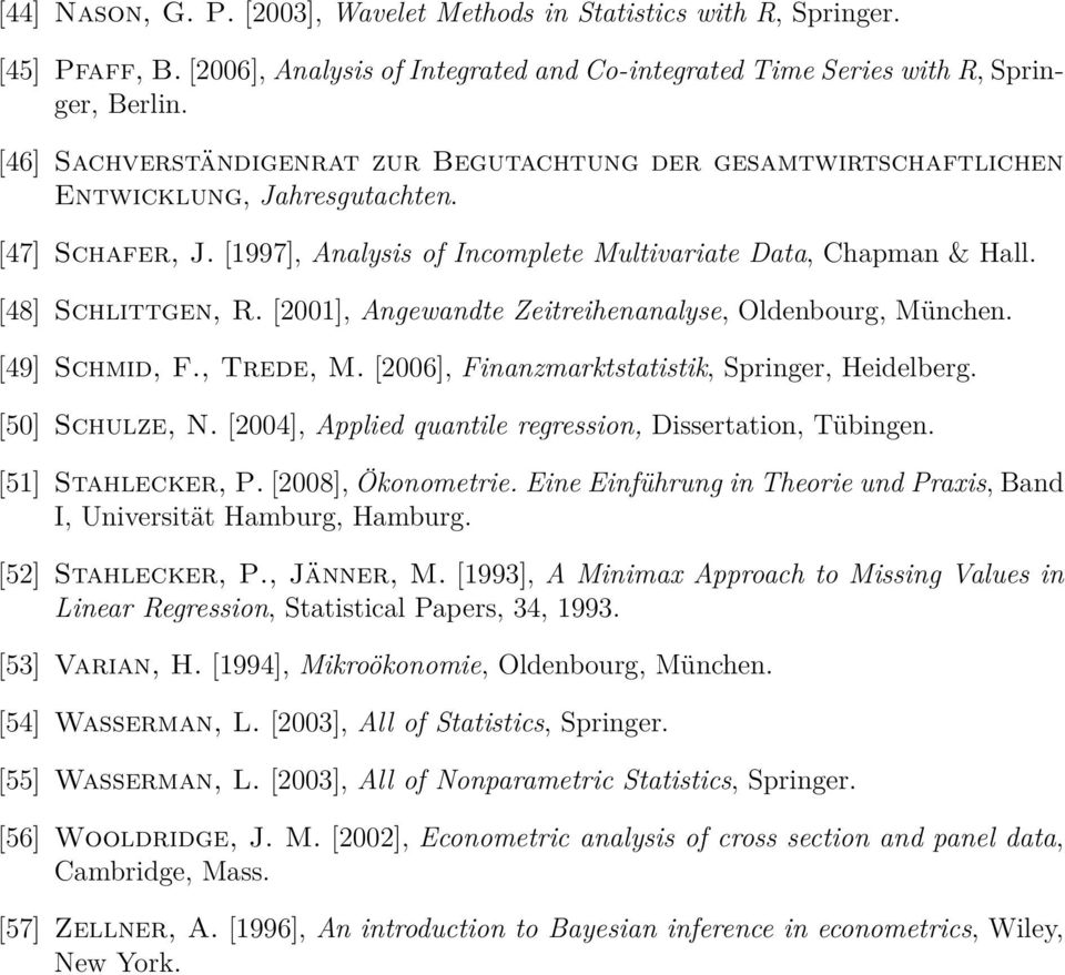 [48] Schlittgen, R. [2001], Angewandte Zeitreihenanalyse, Oldenbourg, München. [49] Schmid, F., Trede, M. [2006], Finanzmarktstatistik, Springer, Heidelberg. [50] Schulze, N.