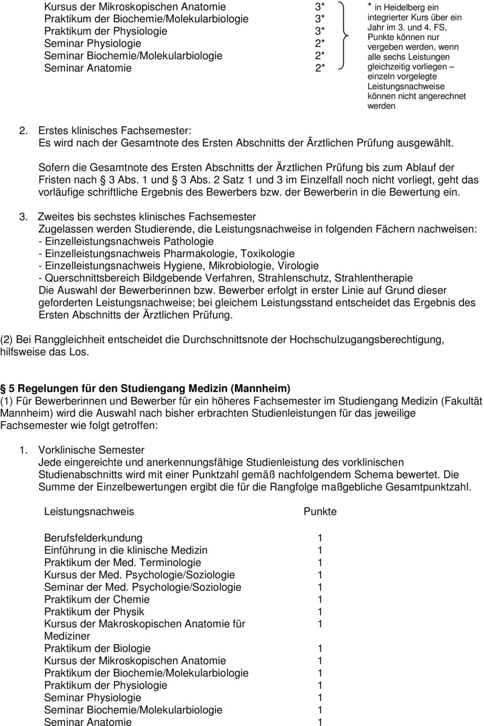 einzeln vorgelegte e können nicht angerechnet werden 2. Erstes klinisches Fachsemester: Es wird nach der Gesamtnote des Ersten Abschnitts der Ärztlichen Prüfung ausgewählt.