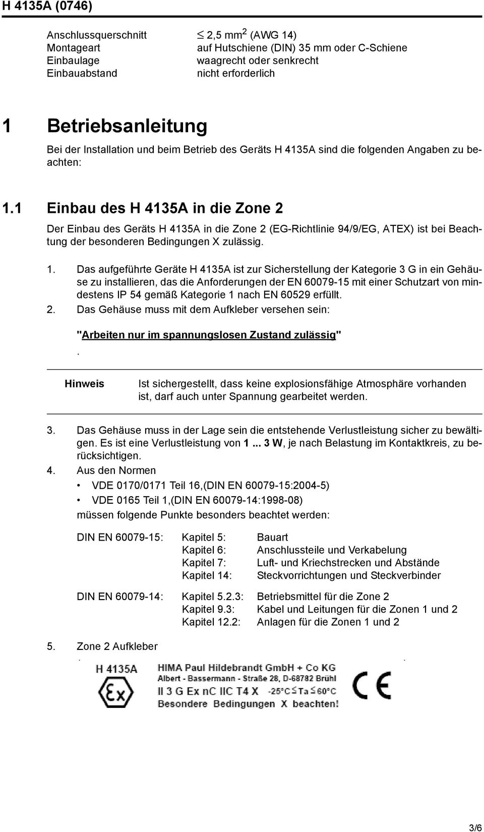 1 Einbau des H 4135A in die Zone 2 Der Einbau des Geräts H 4135A in die Zone 2 (EG-Richtlinie 94/9/EG, ATEX) ist bei Beachtung der besonderen Bedingungen X zulässig. 1.
