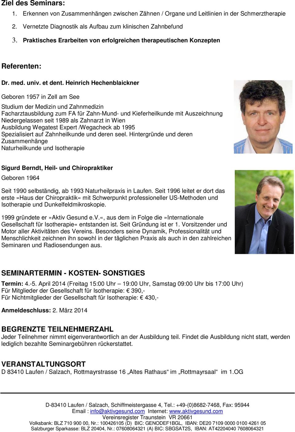 Heinrich Hechenblaickner Geboren 1957 in Zell am See Studium der Medizin und Zahnmedizin Facharztausbildung zum FA für Zahn-Mund- und Kieferheilkunde mit Auszeichnung Niedergelassen seit 1989 als