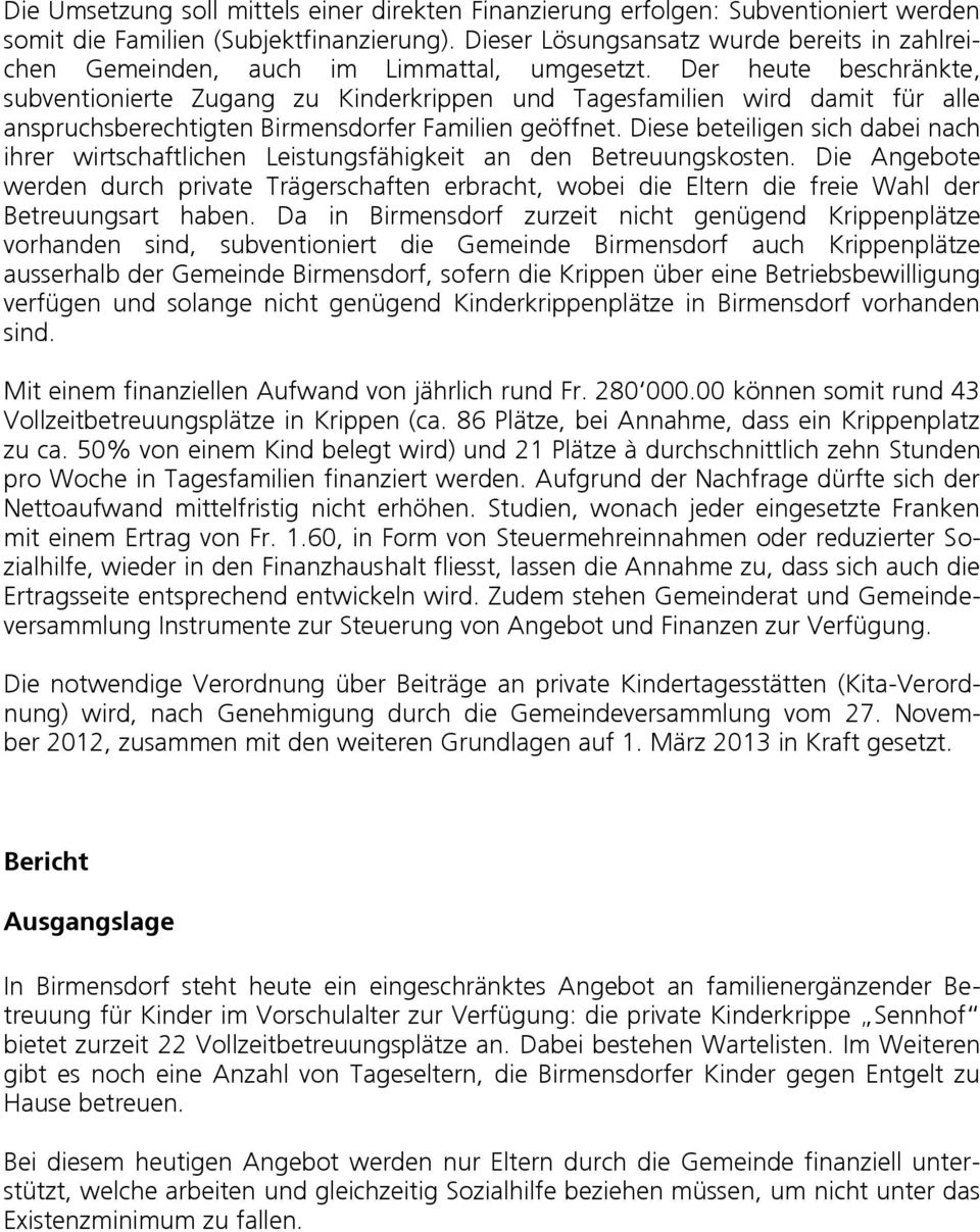 Der heute beschränkte, subventionierte Zugang zu Kinderkrippen und Tagesfamilien wird damit für alle anspruchsberechtigten Birmensdorfer Familien geöffnet.