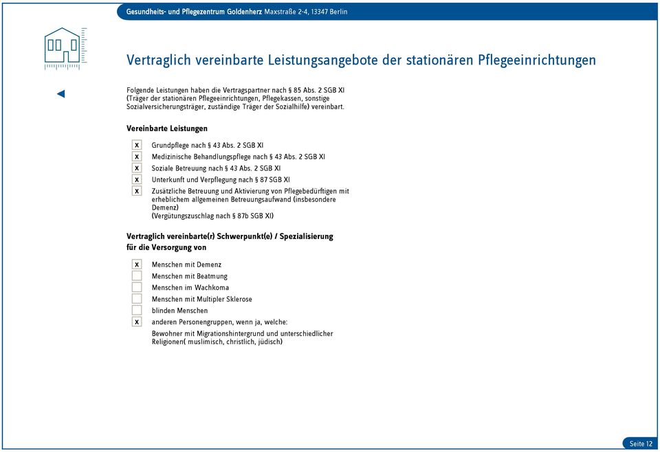 Vereinbarte Leistungen X X X X X Grundpflege nach 43 Abs. 2 SGB XI Medizinische Behandlungspflege nach 43 Abs. 2 SGB XI Soziale Betreuung nach 43 Abs.