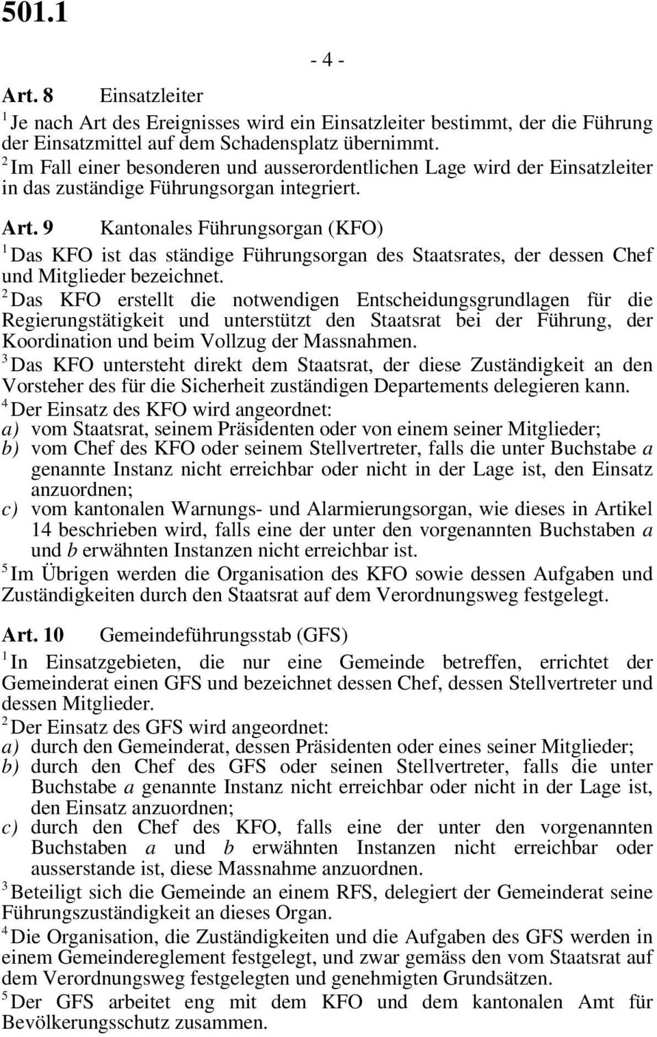 9 Kantonales Führungsorgan (KFO) 1 Das KFO ist das ständige Führungsorgan des Staatsrates, der dessen Chef und Mitglieder bezeichnet.