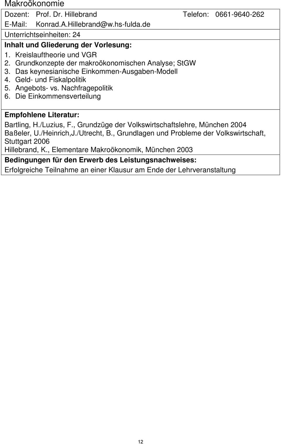 Die Einkommensverteilung Empfohlene Literatur: Bartling, H./Luzius, F., Grundzüge der Volkswirtschaftslehre, München 2004 Baßeler, U./Heinrich,J./Utrecht, B.