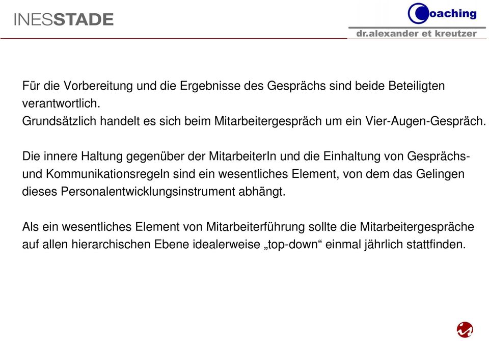 Die innere Haltung gegenüber der MitarbeiterIn und die Einhaltung von Gesprächsund Kommunikationsregeln sind ein wesentliches Element,