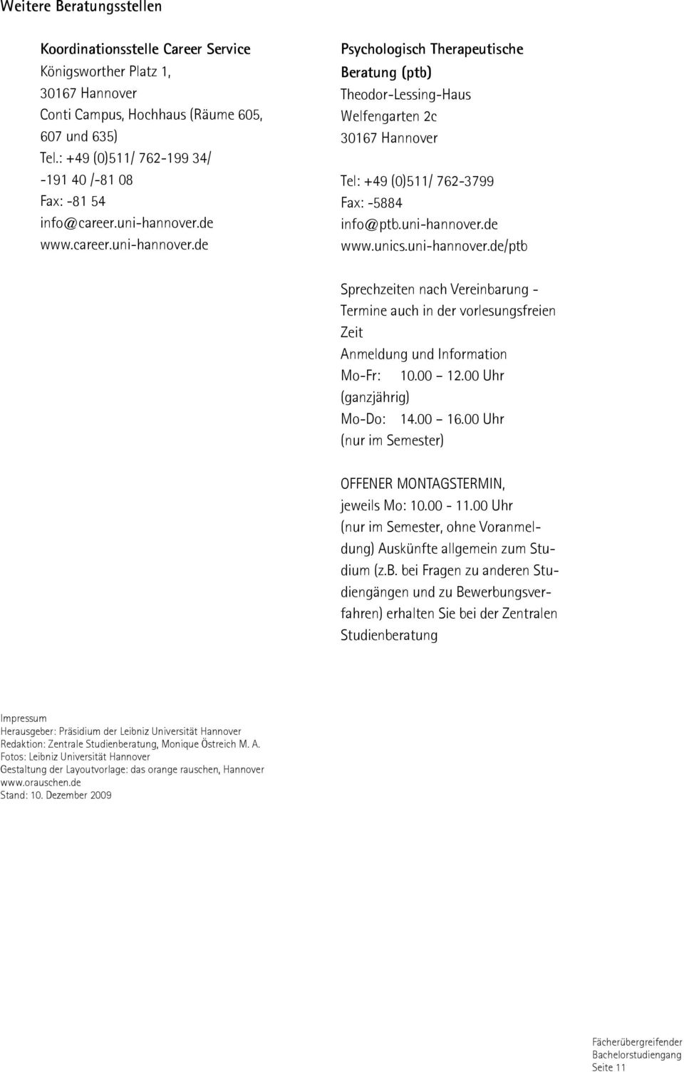 de www.career.uni-hannover.de Psychologisch Therapeutische Beratung (ptb) Theodor-Lessing-Haus Welfengarten 2c Tel: +49 (0)511/ 762-3799 Fax: -5884 info@ptb.uni-hannover.de www.unics.uni-hannover.de/ptb Sprechzeiten nach Vereinbarung - Termine auch in der vorlesungsfreien Zeit Anmeldung und Information Mo-Fr: 10.