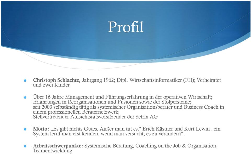 und Fusionen sowie der Stolpersteine; seit 2003 selbständig tätig als systemischer Organisationsberater und Business Coach in einem professionellen Beraternetzwerk;