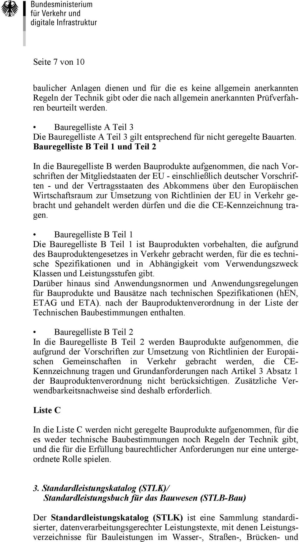 Bauregelliste B Teil 1 und Teil 2 In die Bauregelliste B werden Bauprodukte aufgenommen, die nach Vorschriften der Mitgliedstaaten der EU - einschließlich deutscher Vorschriften - und der