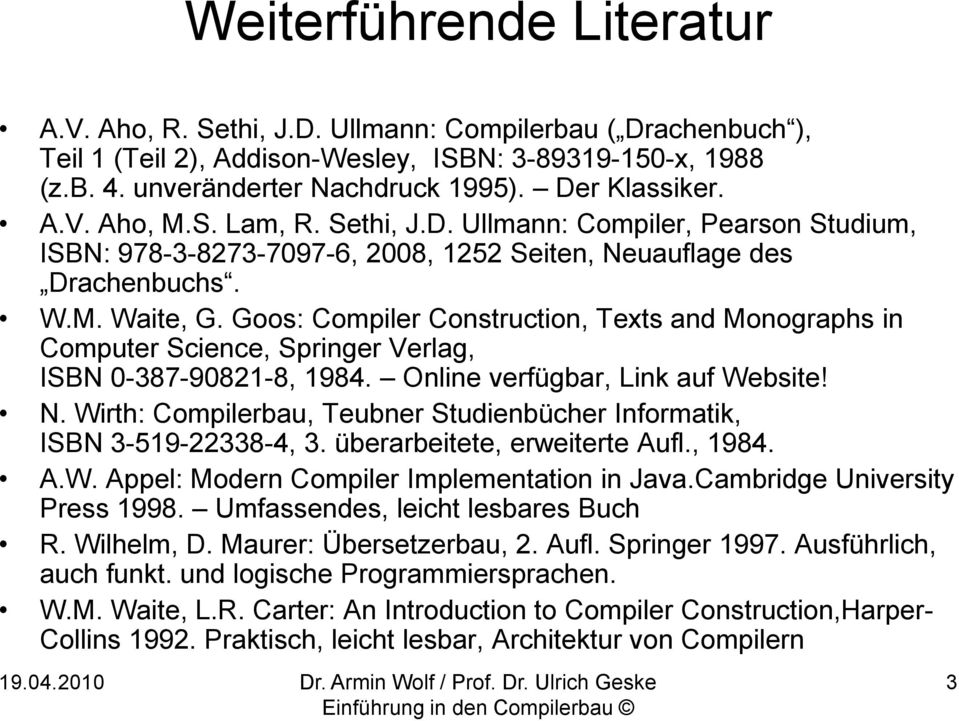 Goos: Compiler Construction, Texts and Monographs in Computer Science, Springer Verlag, ISBN 0-387-90821-8, 1984. Online verfügbar, Link auf Website! N.