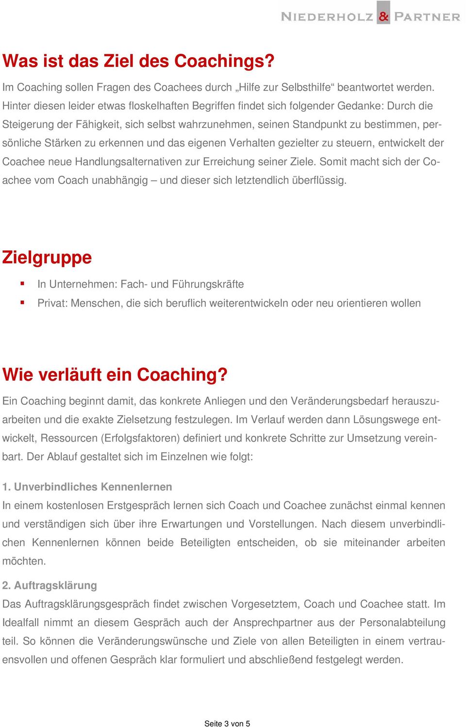 erkennen und das eigenen Verhalten gezielter zu steuern, entwickelt der Coachee neue Handlungsalternativen zur Erreichung seiner Ziele.