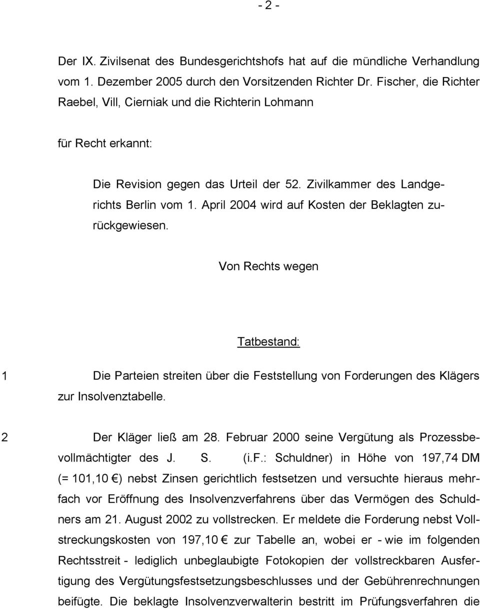 April 2004 wird auf Kosten der Beklagten zurückgewiesen. Von Rechts wegen Tatbestand: 1 Die Parteien streiten über die Feststellung von Forderungen des Klägers zur Insolvenztabelle.