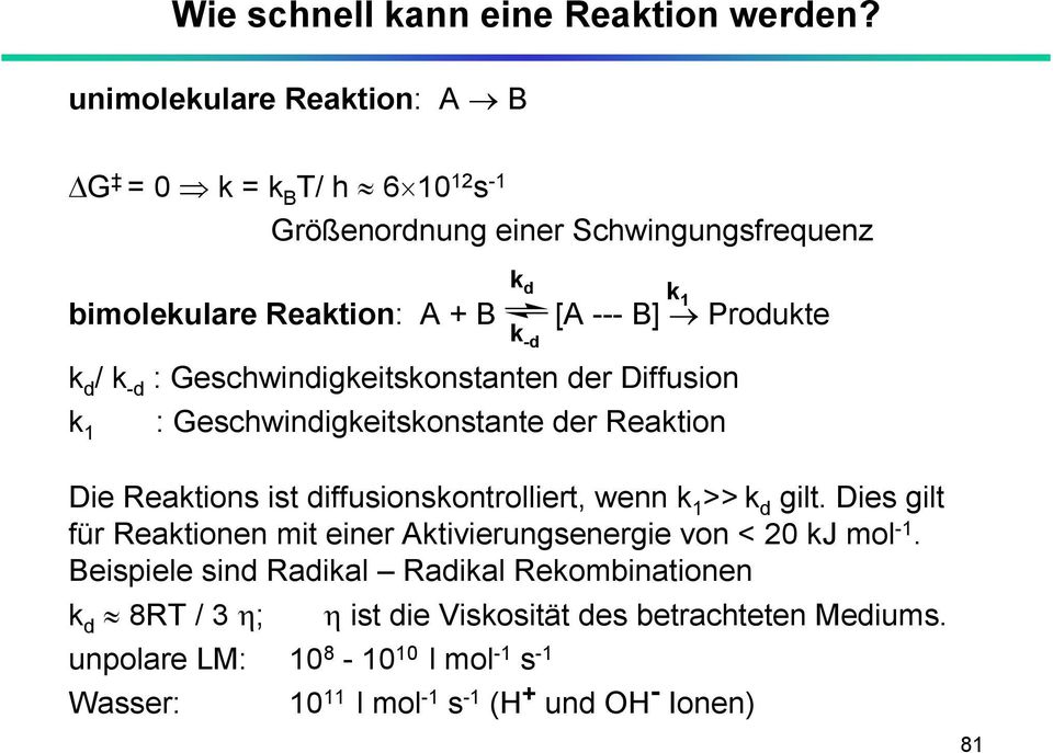 1 k d / k -d : Geschwindigkeitskonstanten der Diffusion : Geschwindigkeitskonstante der Reaktion k 1 Die Reaktions ist diffusionskontrolliert, wenn k 1 >> k d