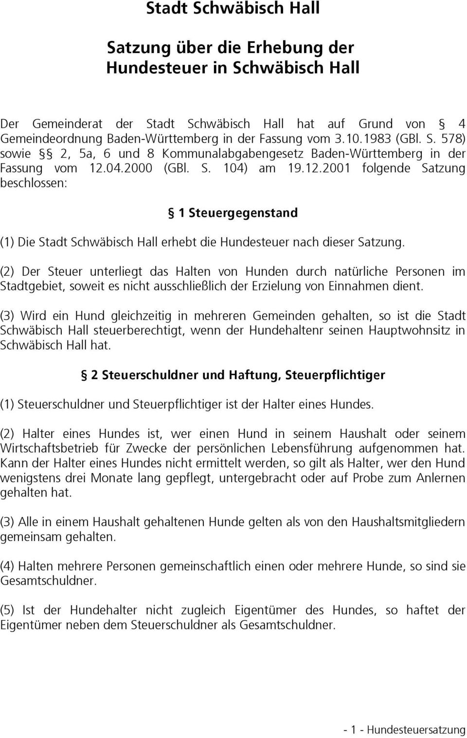 04.2000 (GBl. S. 104) am 19.12.2001 folgende Satzung beschlossen: 1 Steuergegenstand (1) Die Stadt Schwäbisch Hall erhebt die Hundesteuer nach dieser Satzung.