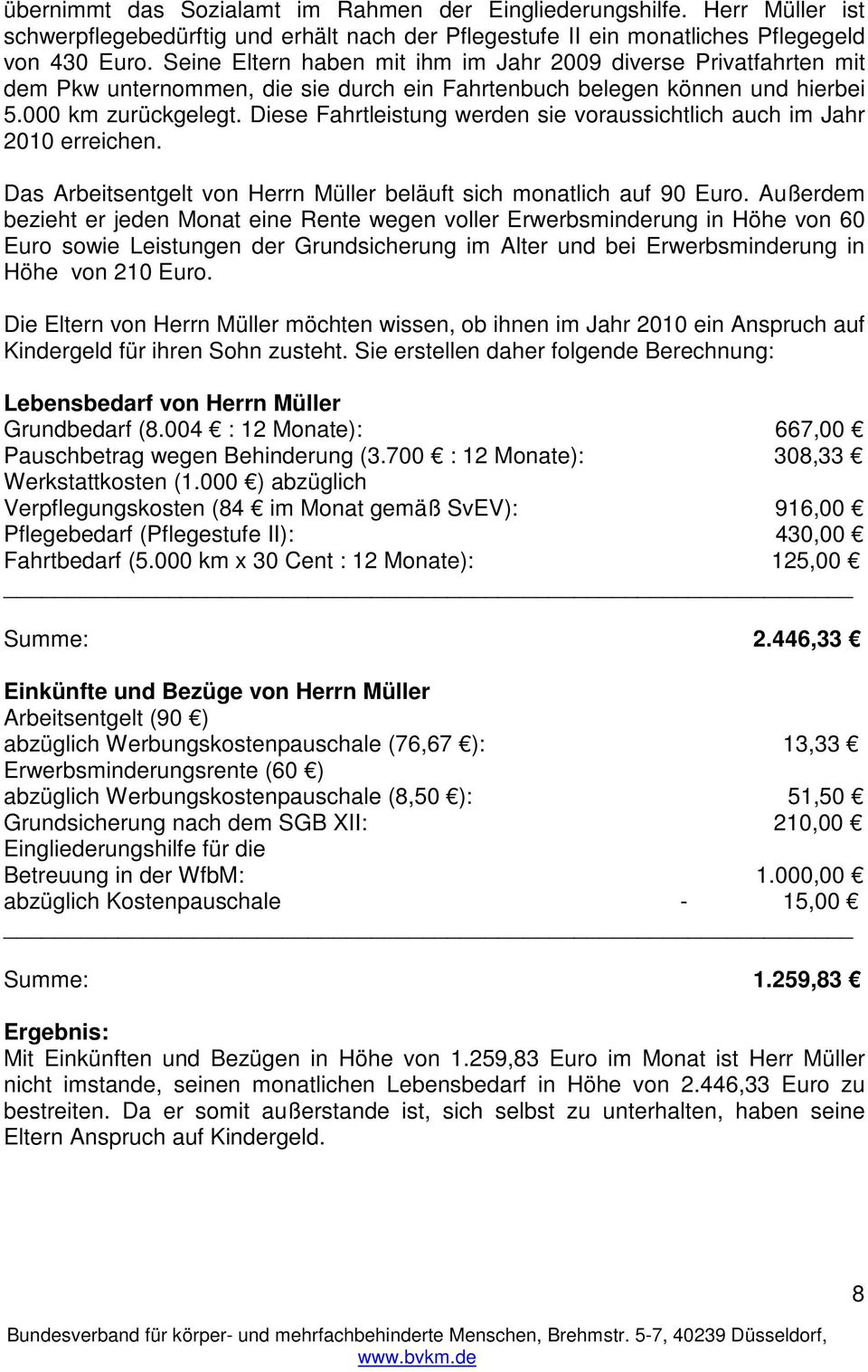 Diese Fahrtleistung werden sie voraussichtlich auch im Jahr 2010 erreichen. Das Arbeitsentgelt von Herrn Müller beläuft sich monatlich auf 90 Euro.