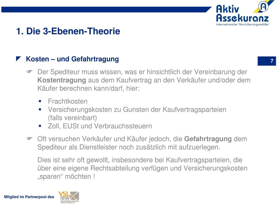 Zoll, EUSt und Verbrauchssteuern Oft versuchen Verkäufer und Käufer jedoch, die Gefahrtragung dem Spediteur als Dienstleister noch zusätzlich mit