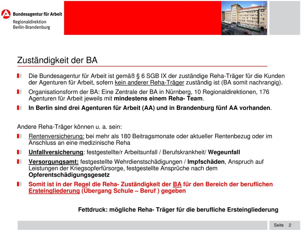 In Berlin sind drei Agenturen für Arbeit (AA) und in Brandenburg fünf AA vorhanden. Andere Reha-Träger können u. a.
