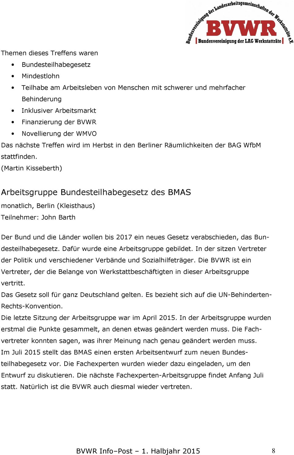 (Martin Kisseberth) Arbeitsgruppe Bundesteilhabegesetz des BMAS monatlich, Berlin (Kleisthaus) Teilnehmer: John Barth Der Bund und die Länder wollen bis 2017 ein neues Gesetz verabschieden, das