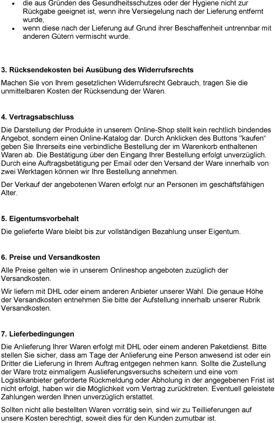 Rücksendekosten bei Ausübung des Widerrufsrechts Machen Sie von Ihrem gesetzlichen Widerrufsrecht Gebrauch, tragen Sie die unmittelbaren Kosten der Rücksendung der Waren. 4.