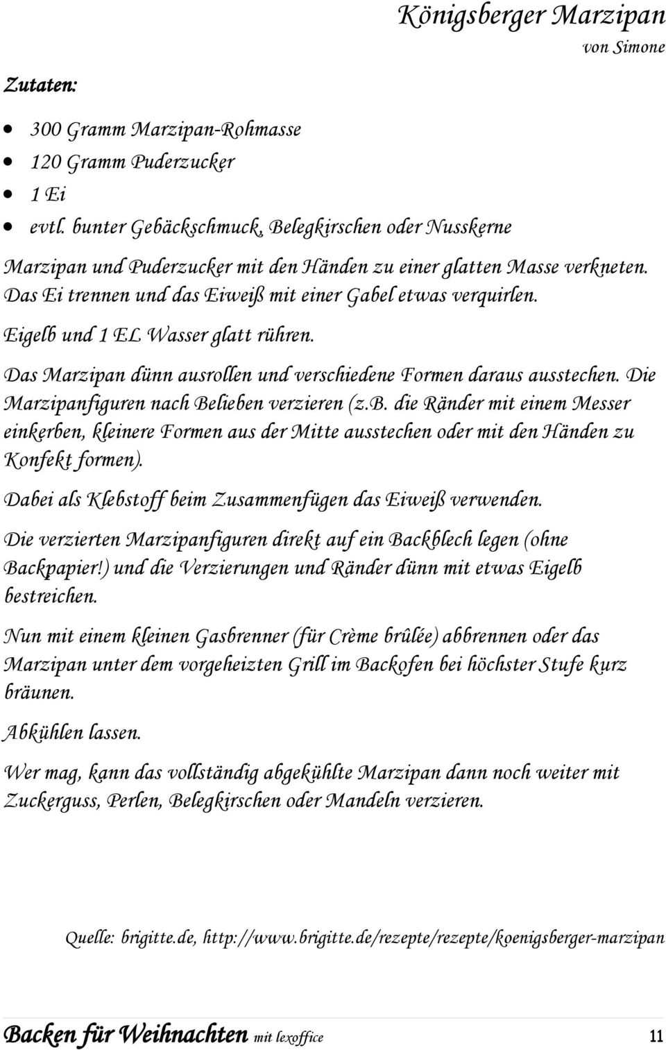 Eigelb und 1 EL Wasser glatt rühren. Das Marzipan dünn ausrollen und verschiedene Formen daraus ausstechen. Die Marzipanfiguren nach Belieben verzieren (z.b. die Ränder mit einem Messer einkerben, kleinere Formen aus der Mitte ausstechen oder mit den Händen zu Konfekt formen).