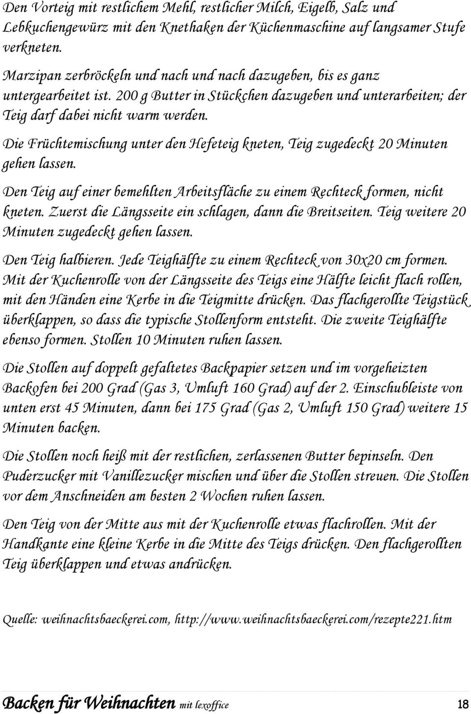 Die Früchtemischung unter den Hefeteig kneten, Teig zugedeckt 20 Minuten gehen lassen. Den Teig auf einer bemehlten Arbeitsfläche zu einem Rechteck formen, nicht kneten.