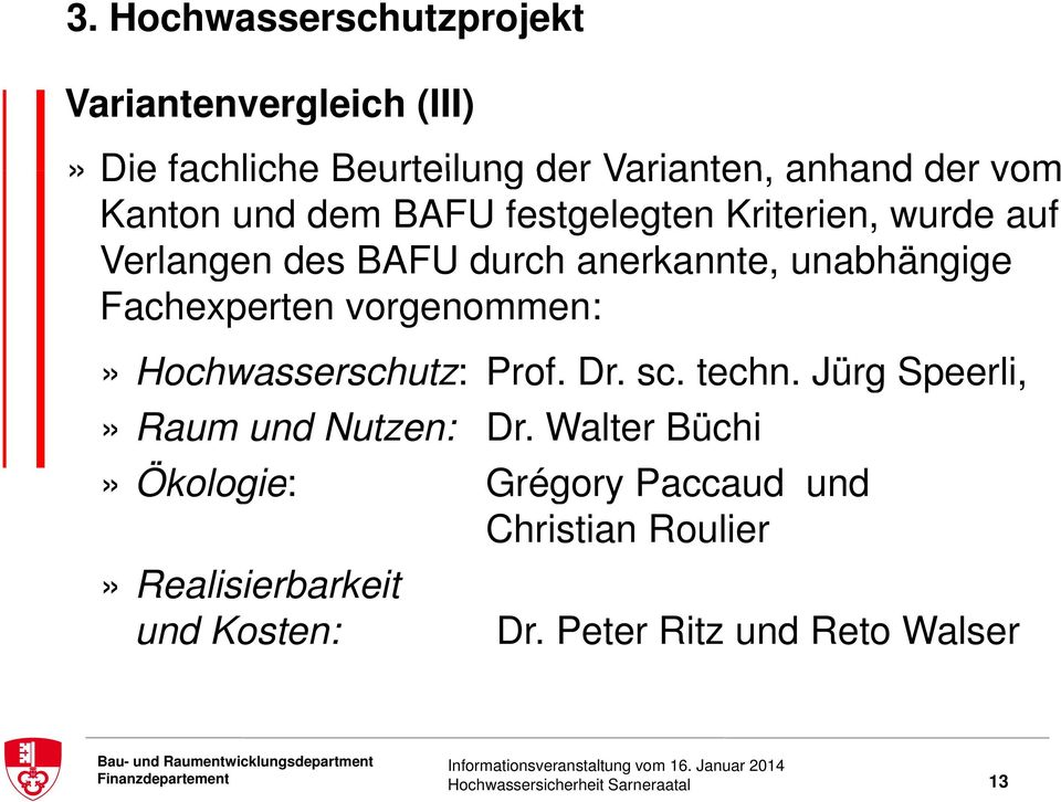vorgenommen:» Hochwasserschutz: Prof. Dr. sc. techn. Jürg Speerli,» Raum und Nutzen: Dr.