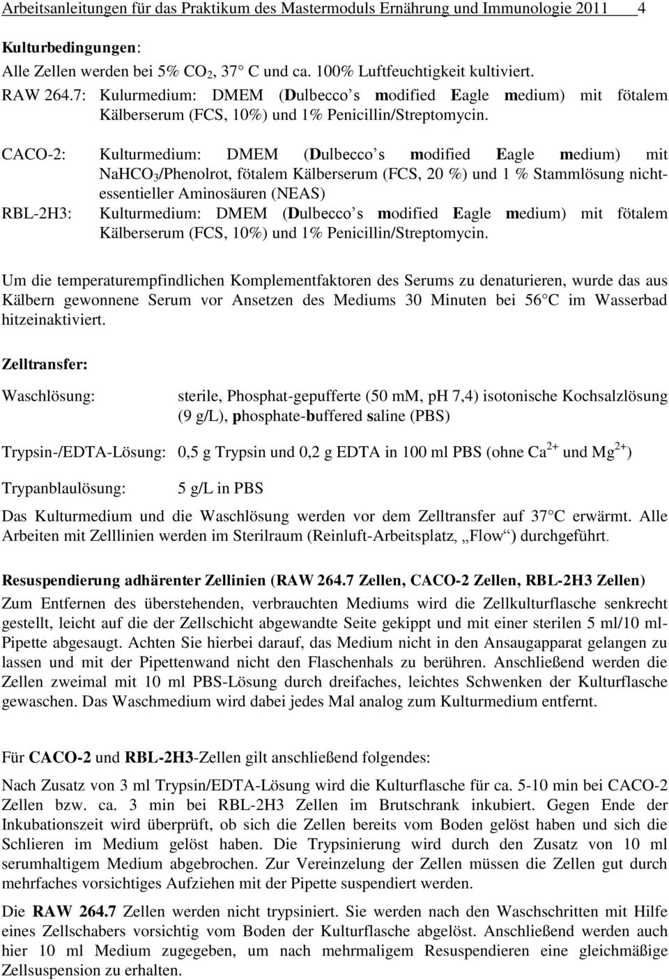 CACO-2: Kulturmedium: DMEM (Dulbecco s modified Eagle medium) mit NaHCO 3 /Phenolrot, fötalem Kälberserum (FCS, 20 %) und 1 % Stammlösung nichtessentieller Aminosäuren (NEAS) RBL-2H3: Kulturmedium: