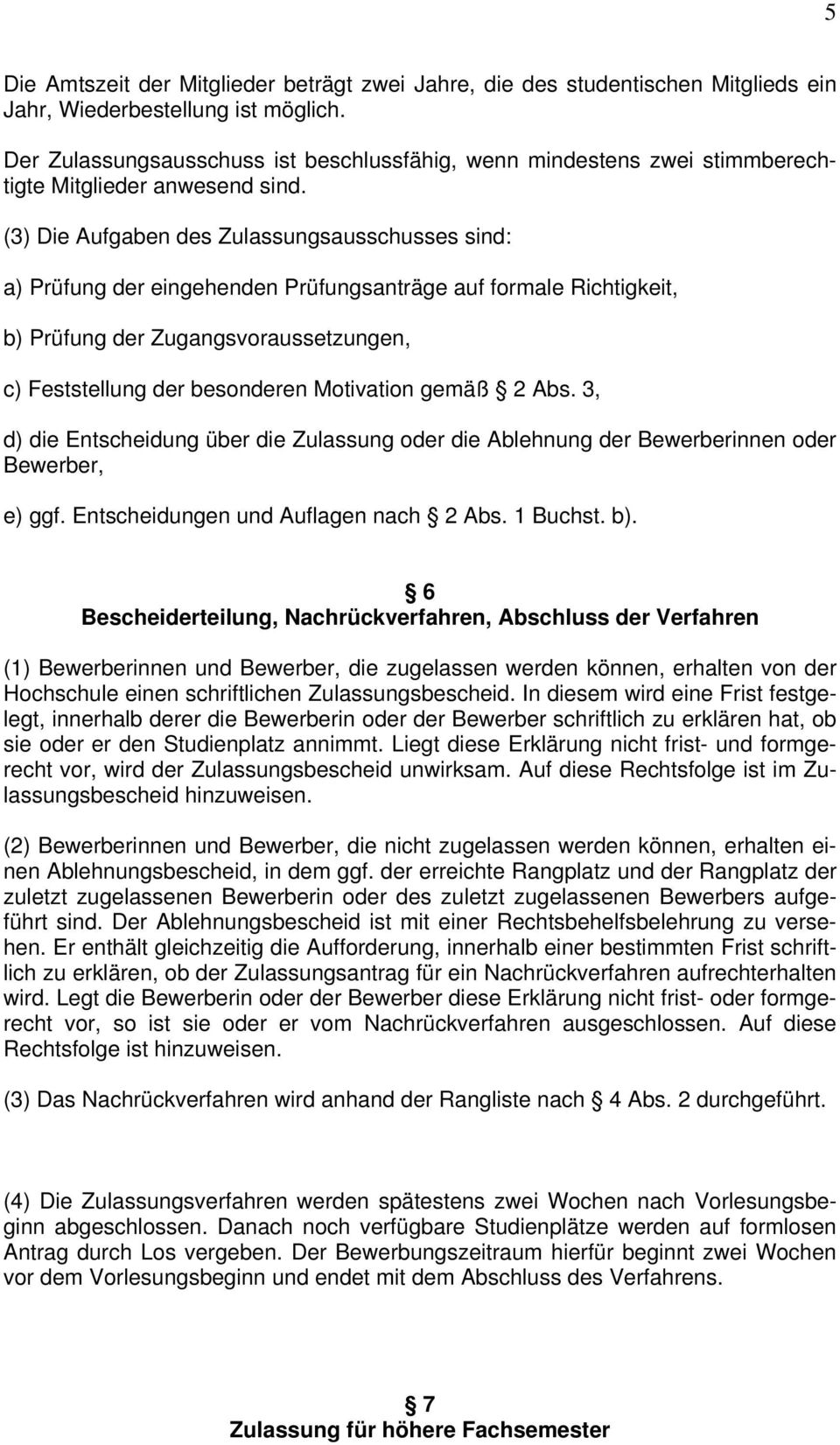 (3) Die Aufgaben des Zulassungsausschusses sind: a) Prüfung der eingehenden Prüfungsanträge auf formale Richtigkeit, b) Prüfung der Zugangsvoraussetzungen, c) Feststellung der besonderen Motivation