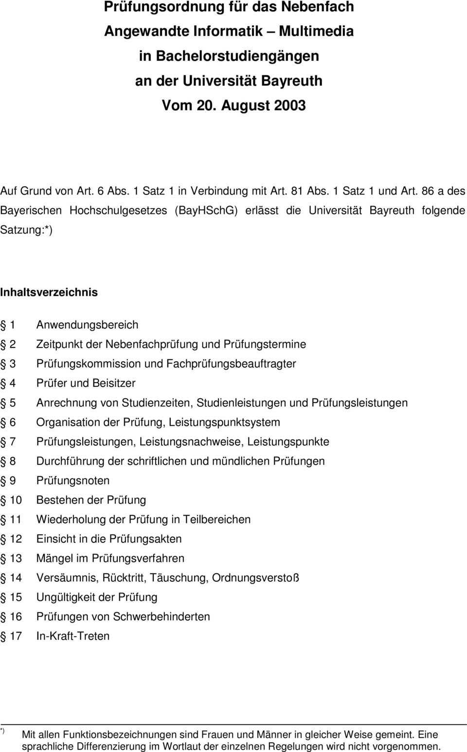 86 a des Bayerischen Hochschulgesetzes (BayHSchG) erlässt die Universität Bayreuth folgende Satzung:*) Inhaltsverzeichnis Anwendungsbereich Zeitpunkt der Nebenfachprüfung und Prüfungstermine 3