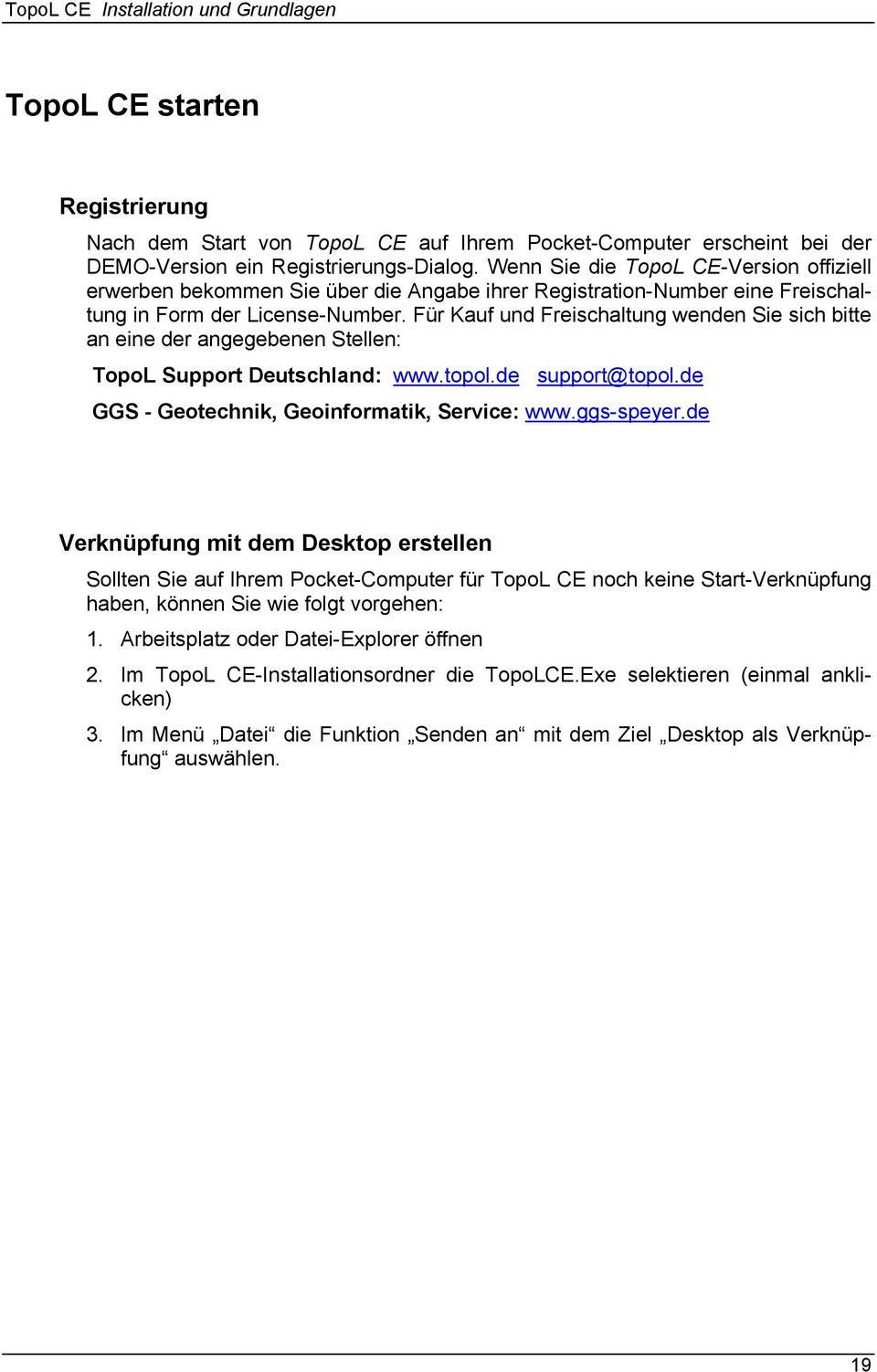 Für Kauf und Freischaltung wenden Sie sich bitte an eine der angegebenen Stellen: TopoL Support Deutschland: www.topol.de support@topol.de GGS - Geotechnik, Geoinformatik, Service: www.ggs-speyer.