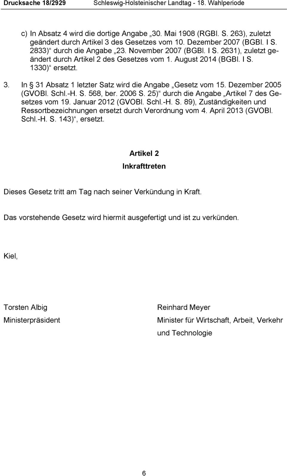 In 31 Absatz 1 letzter Satz wird die Angabe Gesetz vom 15. Dezember 2005 (GVOBl. Schl.-H. S. 568, ber. 2006 S. 25) durch die Angabe Artikel 7 des Gesetzes vom 19. Januar 2012 (GVOBl. Schl.-H. S. 89), Zuständigkeiten und Ressortbezeichnungen ersetzt durch Verordnung vom 4.