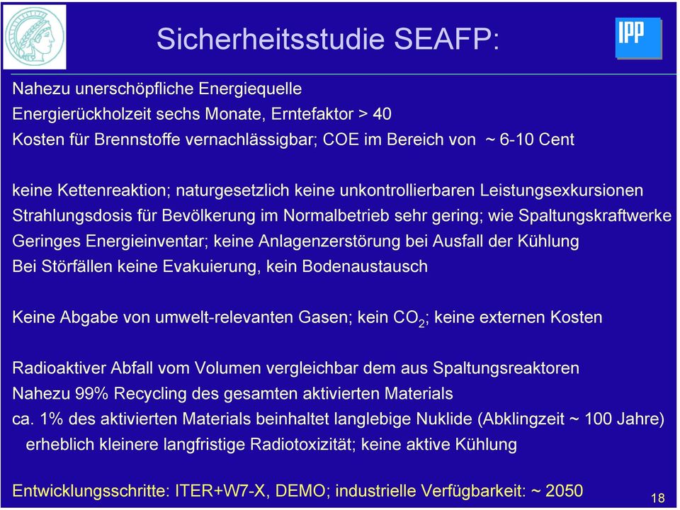 Anlagenzerstörung bei Ausfall der Kühlung Bei Störfällen keine Evakuierung, kein Bodenaustausch Keine Abgabe von umwelt-relevanten Gasen; kein CO 2 ; keine externen Kosten Radioaktiver Abfall vom