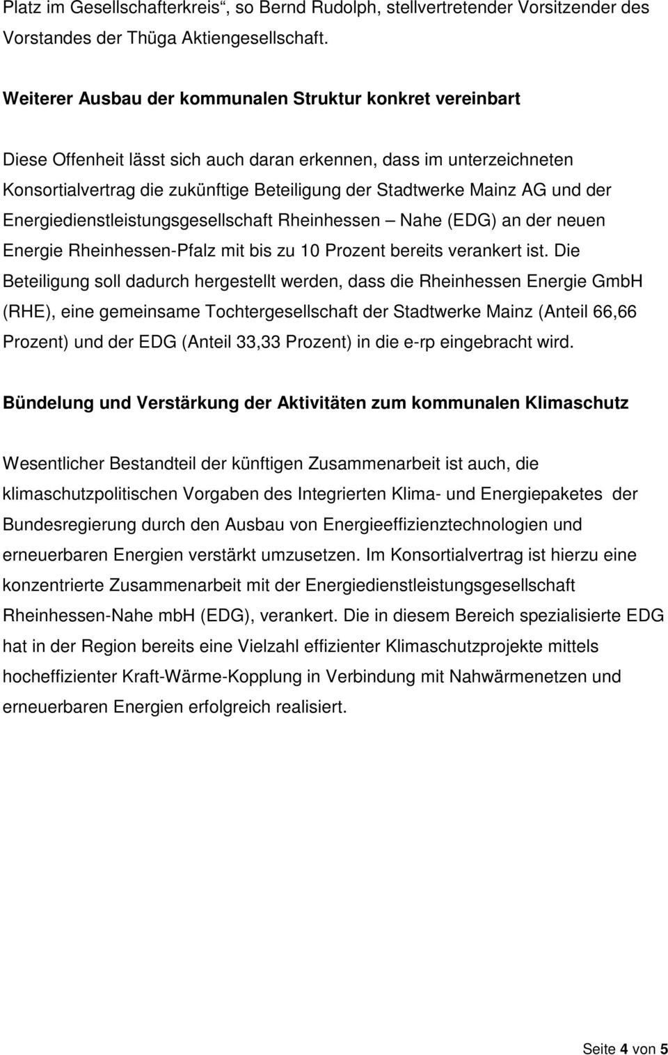 und der Energiedienstleistungsgesellschaft Rheinhessen Nahe (EDG) an der neuen Energie Rheinhessen-Pfalz mit bis zu 10 Prozent bereits verankert ist.