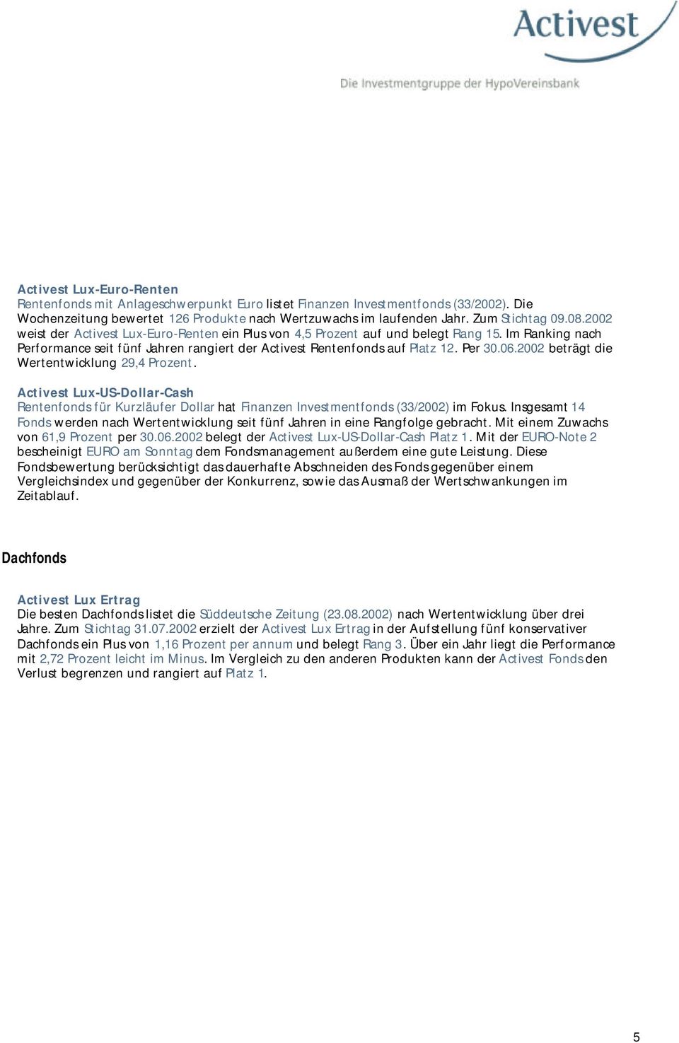 2002 beträgt die Wertentwicklung 29,4 Prozent. Activest Lux-US-Dollar-Cash Rentenfonds für Kurzläufer Dollar hat Finanzen Investmentfonds (33/2002) im Fokus.