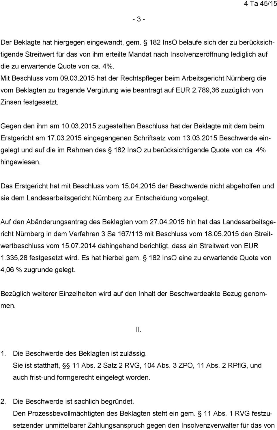 2015 hat der Rechtspfleger beim Arbeitsgericht Nürnberg die vom Beklagten zu tragende Vergütung wie beantragt auf EUR 2.789,36 zuzüglich von Zinsen festgesetzt. Gegen den ihm am 10.03.