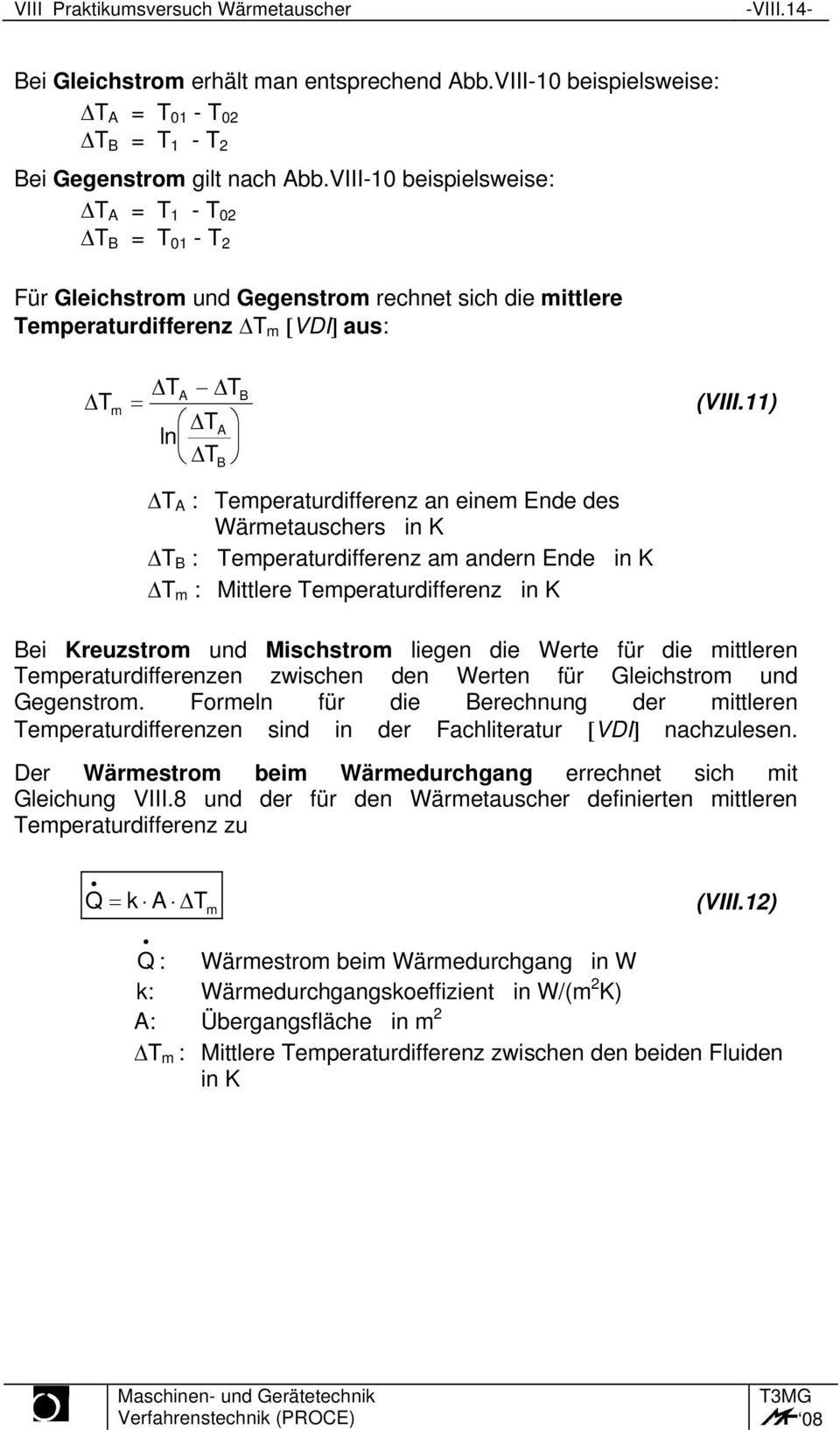 11) T A : Temperaturdifferenz an einem Ende des Wärmetauschers in K T B : Temperaturdifferenz am andern Ende in K T m : Mittlere Temperaturdifferenz in K Bei Kreuzstrom und Mischstrom liegen die