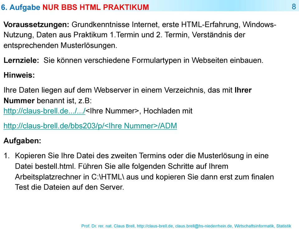 Hinweis: Ihre Daten liegen auf dem Webserver in einem Verzeichnis, das mit Ihrer Nummer benannt ist, z.b: http://claus-brell.de.../.../<ihre Nummer>, Hochladen mit http://claus-brell.