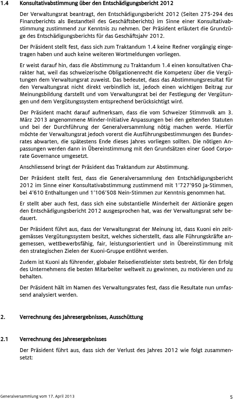 Der Präsident stellt fest, dass sich zum Traktandum 1.4 keine Redner vorgängig eingetragen haben und auch keine weiteren Wortmeldungen vorliegen.