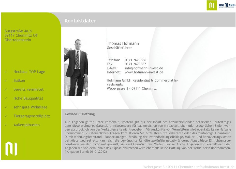 de Hofmann GmbH Residential & Commercial Investments Webergasse 3 09111 Chemnitz Gewähr & Haftung Alle Angaben gelten unter Vorbehalt, insofern gilt nur der Inhalt des abzuschließenden notariellen