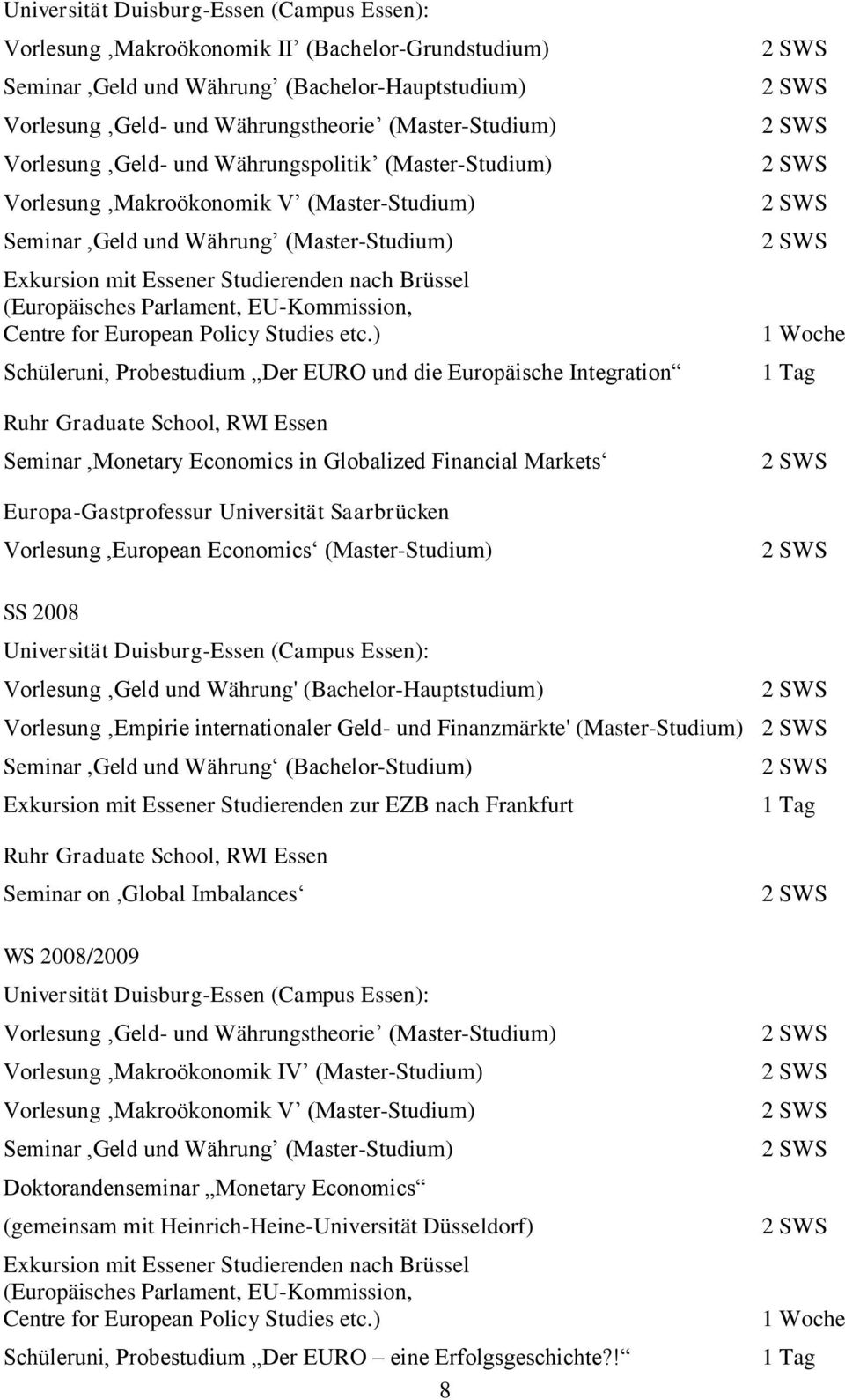 ) Schüleruni, Probestudium Der EURO und die Europäische Integration Ruhr Graduate School, RWI Essen Seminar,Monetary Economics in Globalized Financial Markets 1 Tag SS 2008 Vorlesung Empirie