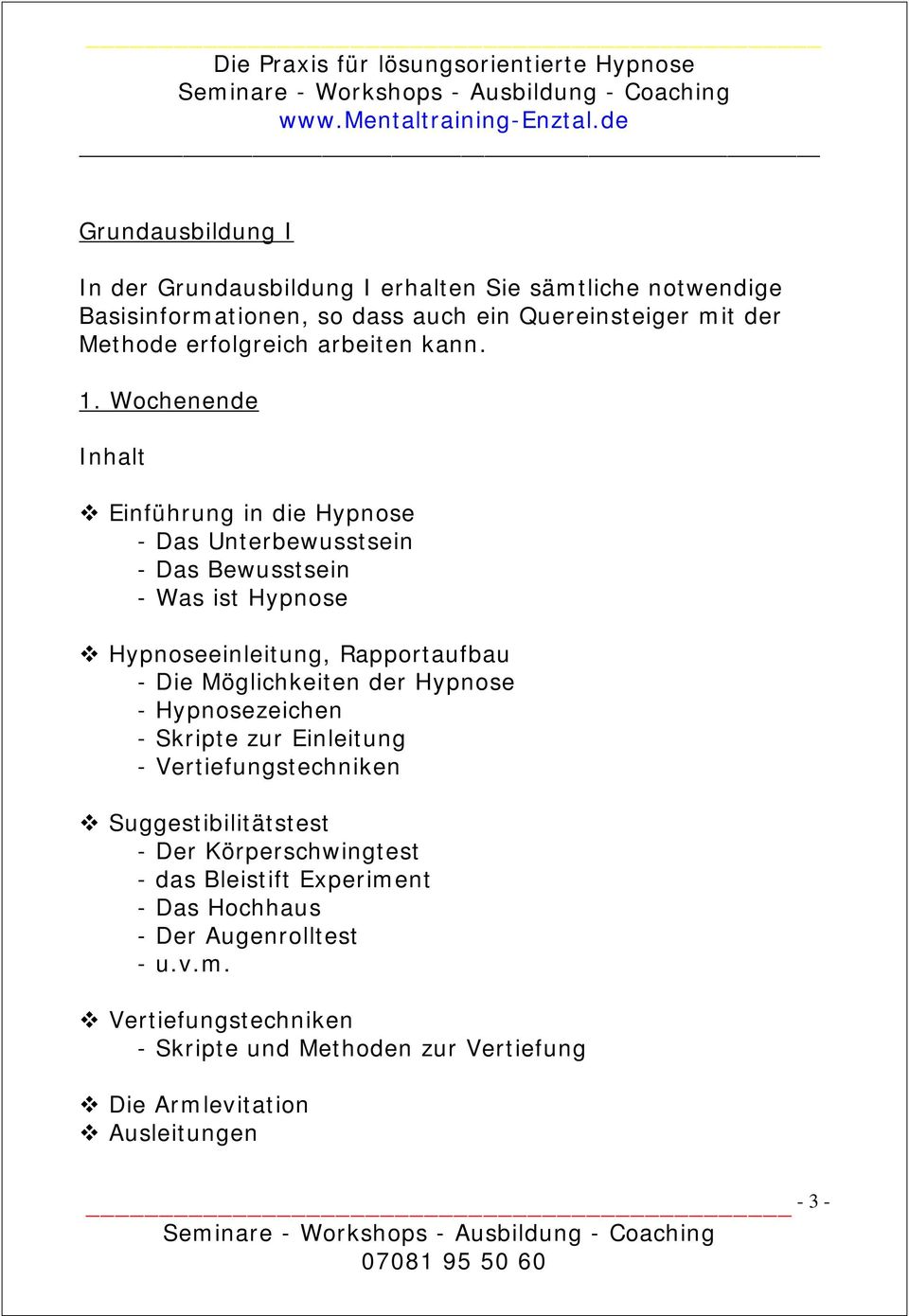 Wochenende Inhalt Einführung in die Hypnose - Das Unterbewusstsein - Das Bewusstsein - Was ist Hypnose Hypnoseeinleitung, Rapportaufbau - Die