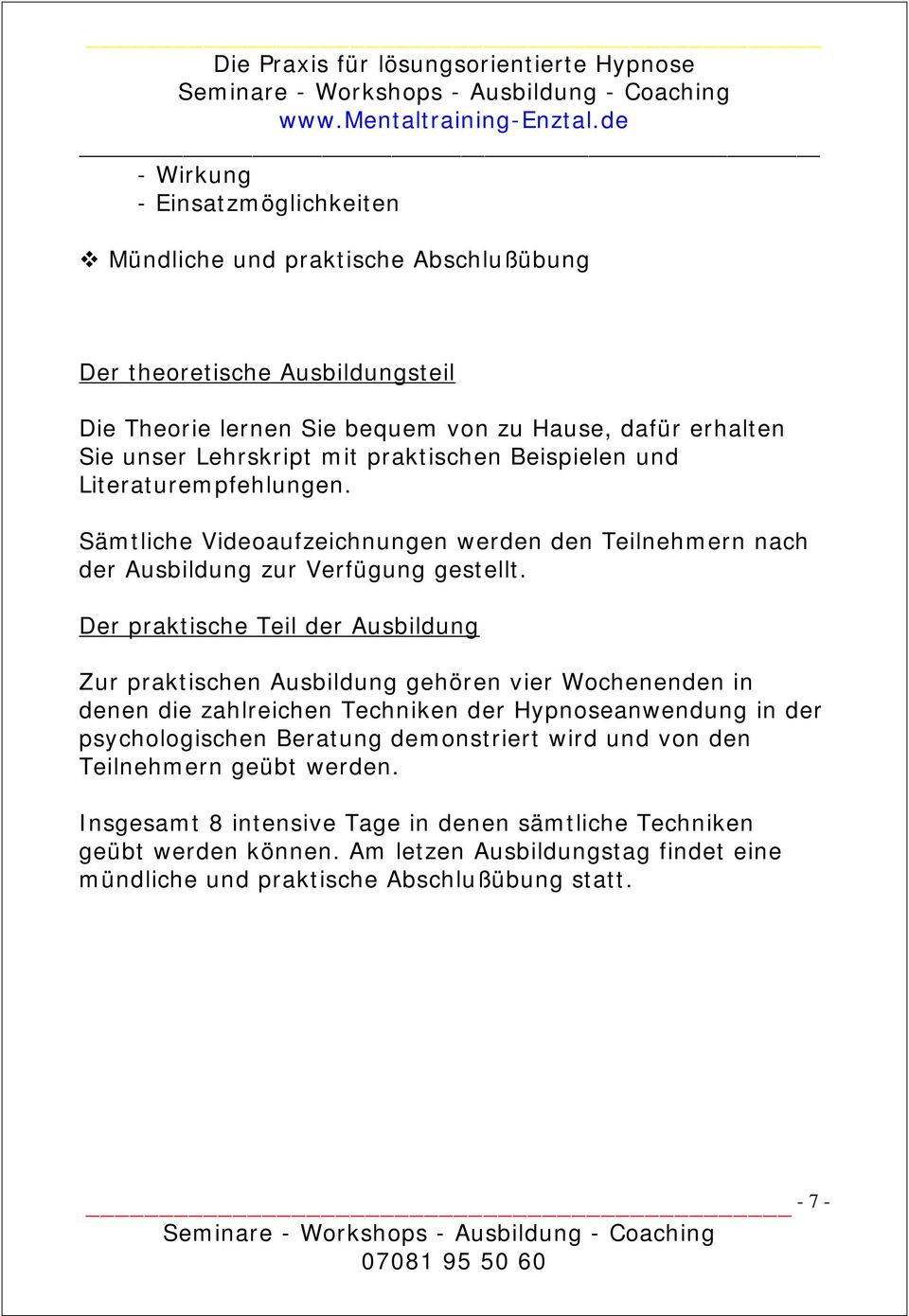 Der praktische Teil der Ausbildung Zur praktischen Ausbildung gehören vier Wochenenden in denen die zahlreichen Techniken der Hypnoseanwendung in der psychologischen Beratung