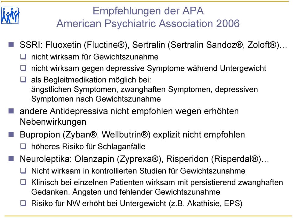 Nebenwirkungen Bupropion (Zyban, Wellbutrin ) explizit nicht empfohlen höheres Risiko für Schlaganfälle Neuroleptika: Olanzapin (Zyprexa ), Risperidon (Risperdal ) Nicht wirksam in kontrollierten