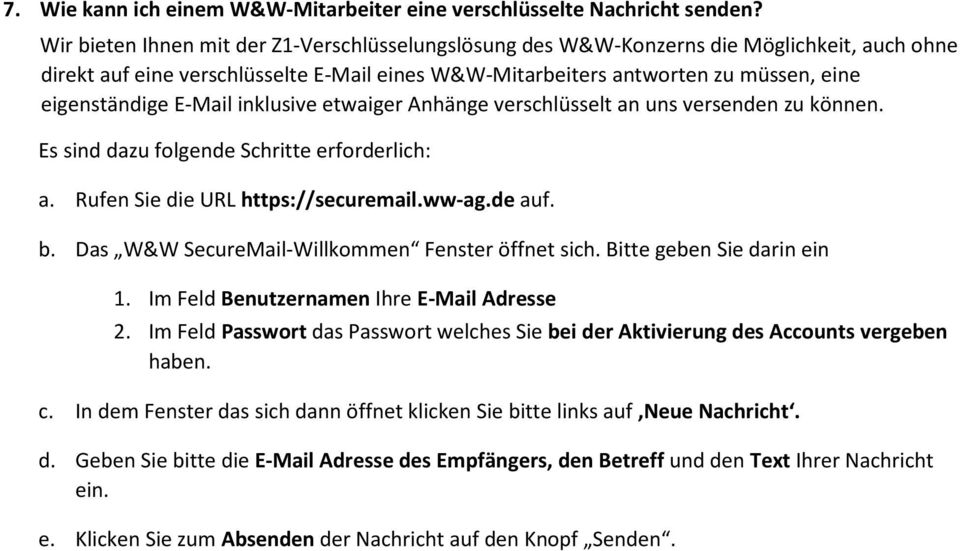 E-Mail inklusive etwaiger Anhänge verschlüsselt an uns versenden zu können. Es sind dazu folgende Schritte erforderlich: a. Rufen Sie die URL https://securemail.ww-ag.de auf. b.