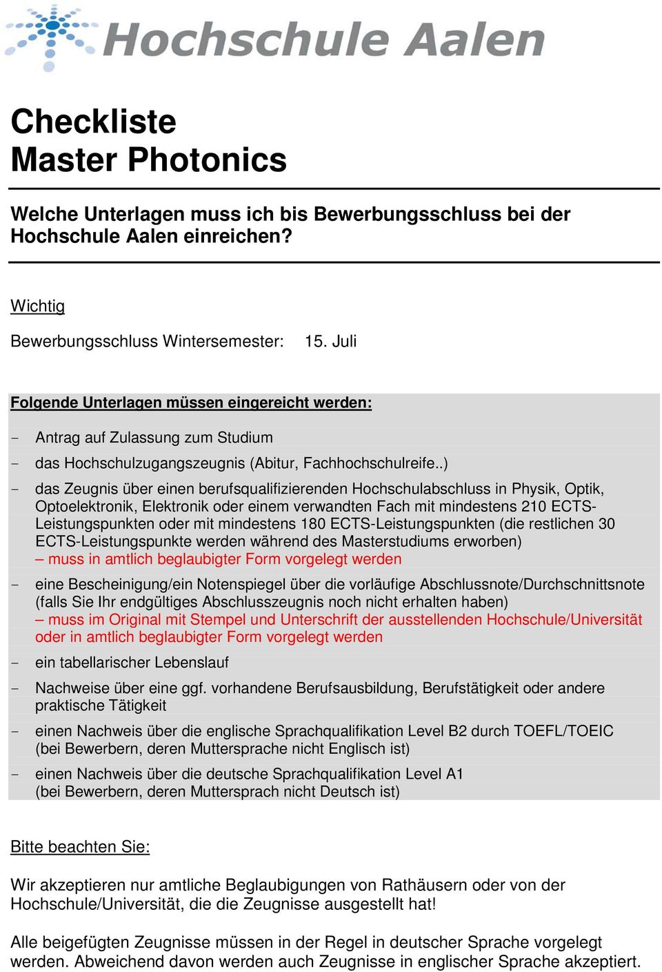 mit mindestens 180 ECTS-Leistungspunkten (die restlichen 30 ECTS-Leistungspunkte werden während des Masterstudiums erworben) - ein tabellarischer Lebenslauf - Nachweise über eine ggf.