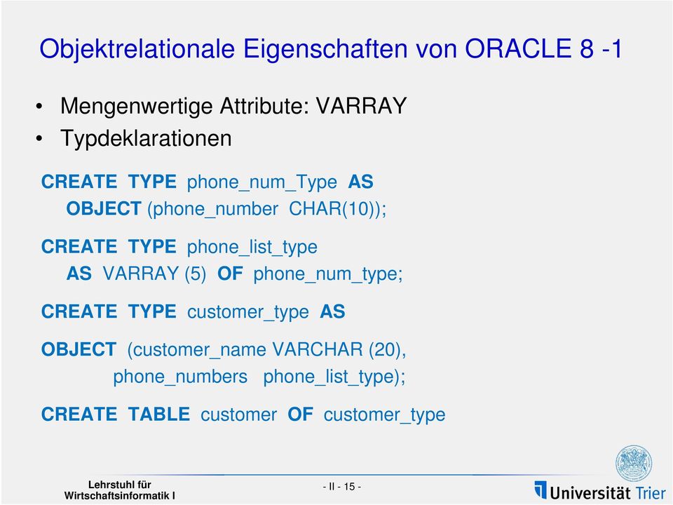 phone_list_type AS VARRAY (5) OF phone_num_type; CREATE TYPE customer_type AS OBJECT